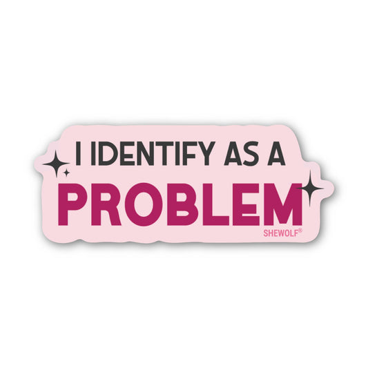 Sticker: I Identify as a Problem – Bold Feminist Vinyl Decal